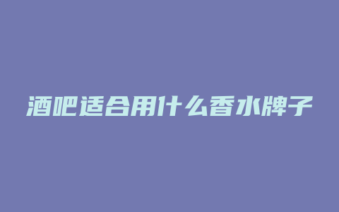 酒吧适合用什么香水牌子