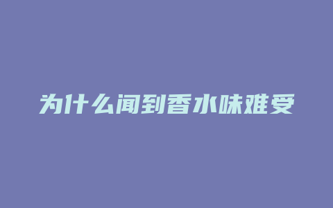为什么闻到香水味难受