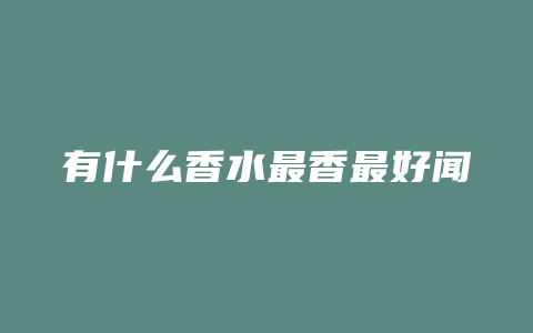 有什么香水最香最好闻