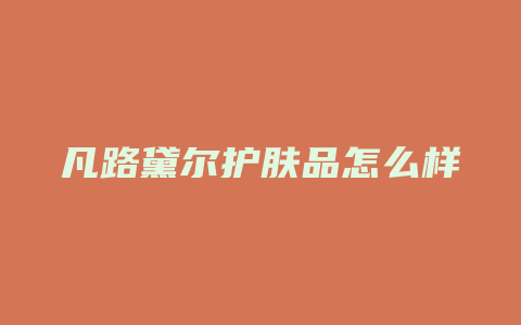凡路黛尔护肤品怎么样