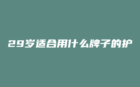 29岁适合用什么牌子的护肤品