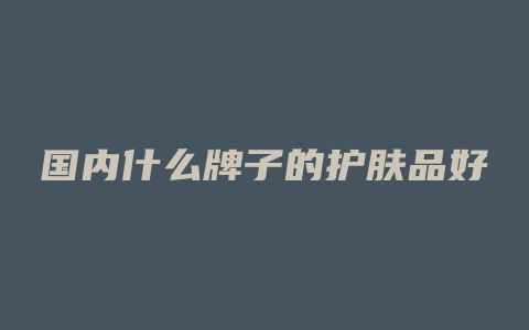 国内什么牌子的护肤品好