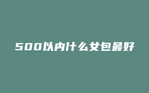 500以内什么女包最好