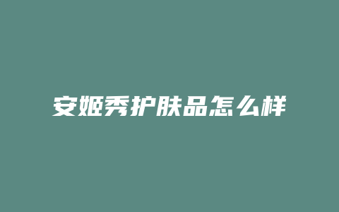 安姬秀护肤品怎么样