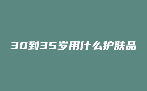 30到35岁用什么护肤品