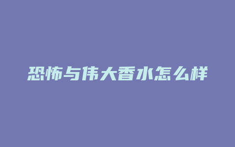 恐怖与伟大香水怎么样