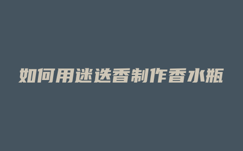 如何用迷迭香制作香水瓶