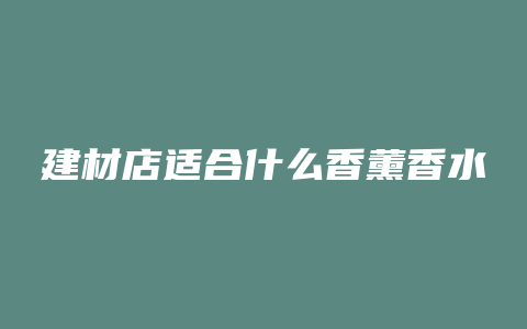 建材店适合什么香薰香水