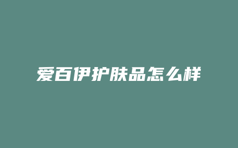爱百伊护肤品怎么样