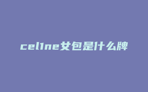 cel1ne女包是什么牌子