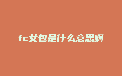 fc女包是什么意思啊