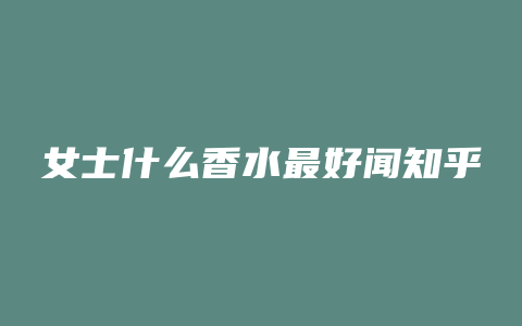 女士什么香水最好闻知乎
