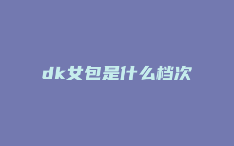 dk女包是什么档次