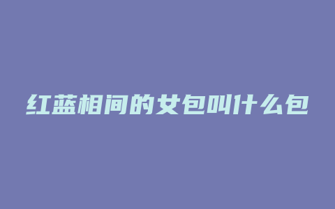 红蓝相间的女包叫什么包