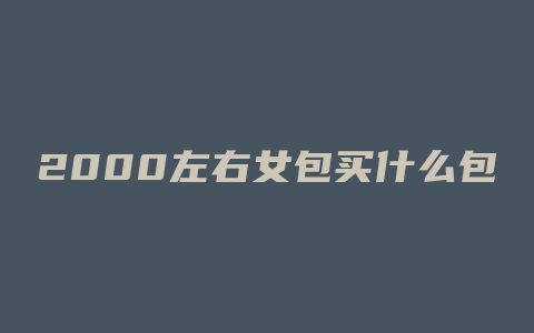 2000左右女包买什么包