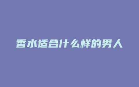 香水适合什么样的男人