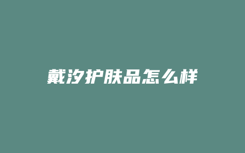 戴汐护肤品怎么样