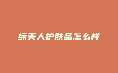 缔美人护肤品怎么样