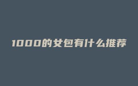 1000的女包有什么推荐
