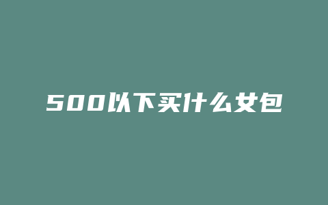 500以下买什么女包