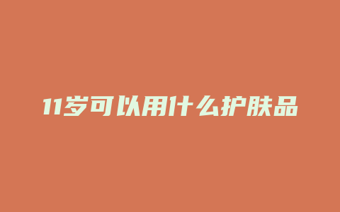 11岁可以用什么护肤品