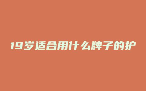 19岁适合用什么牌子的护肤品