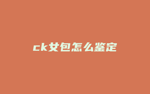 ck女包怎么鉴定