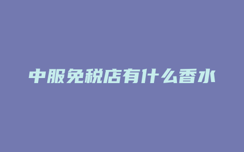中服免税店有什么香水