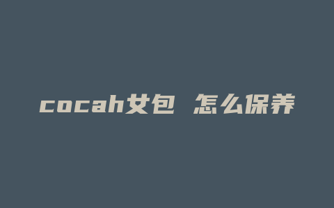 cocah女包 怎么保养