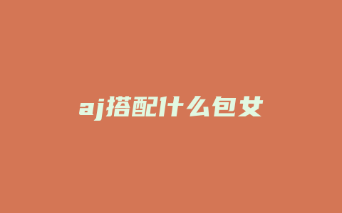 aj搭配什么包女
