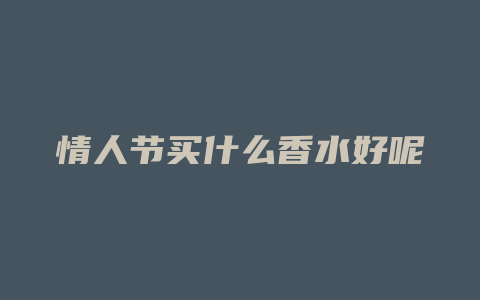 情人节买什么香水好呢