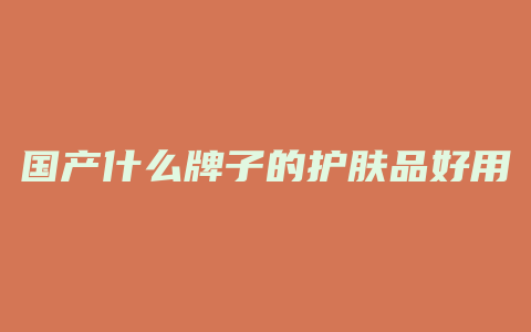 国产什么牌子的护肤品好用