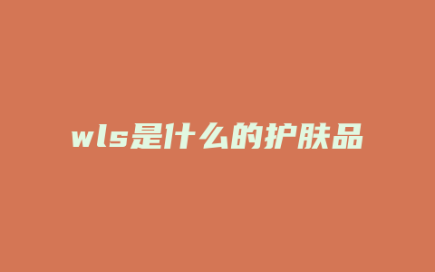 wls是什么的护肤品