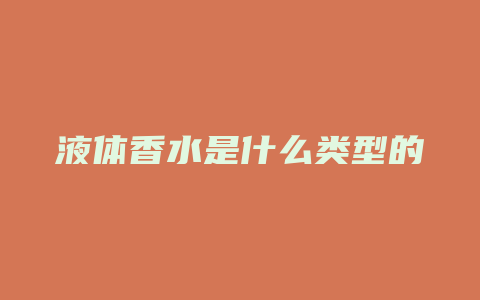 液体香水是什么类型的