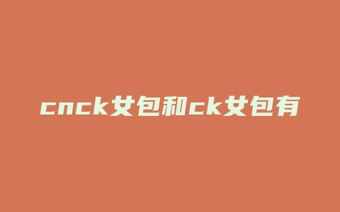 cnck女包和ck女包有什么区别