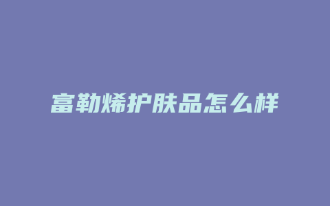 富勒烯护肤品怎么样