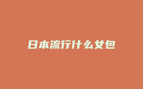 日本流行什么女包