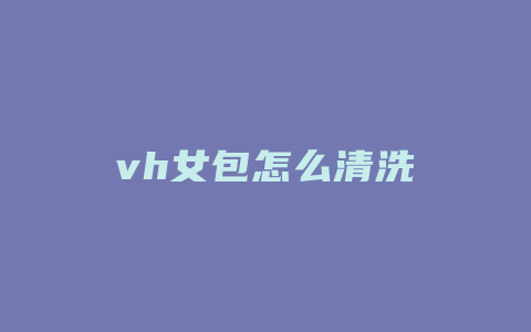 vh女包怎么清洗