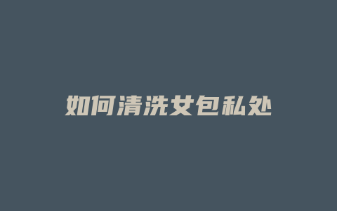 如何清洗女包私处