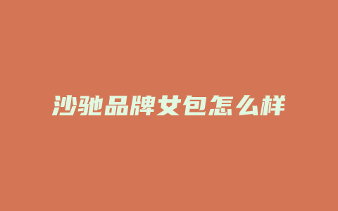沙驰品牌女包怎么样