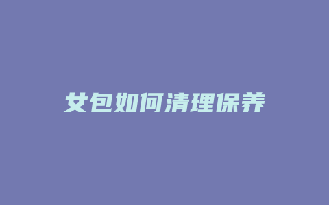 女包如何清理保养
