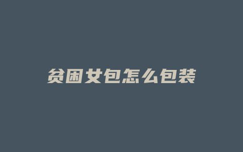 贫困女包怎么包装
