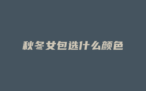 秋冬女包选什么颜色