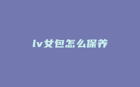 lv女包怎么保养