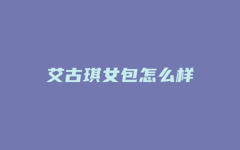 艾古琪女包怎么样