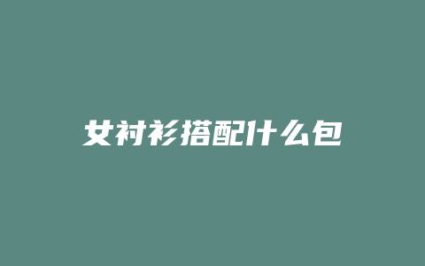 女衬衫搭配什么包