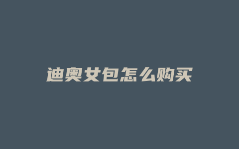 迪奥女包怎么购买