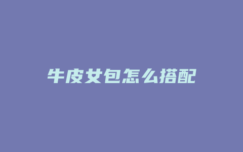 牛皮女包怎么搭配