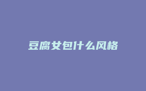 豆腐女包什么风格
