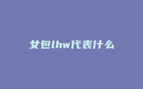 女包lhw代表什么